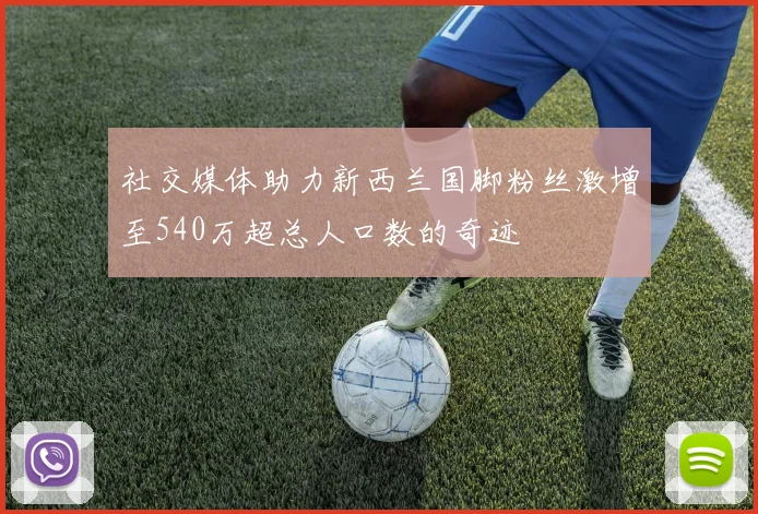 社交媒体助力新西兰国脚粉丝激增至540万超总人口数的奇迹